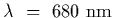 $\lambda~=~680~{\rm nm}$