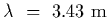 $\lambda~=~3.43~{\rm m}$
