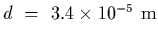 $d~=~3.4\times 10^{-5}~{\rm m}$