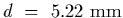 $d~=~5.22~{\rm mm}$