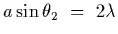 $ a\sin\theta_2~=~2 \lambda$