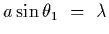 $ a\sin\theta_1~=~\lambda$
