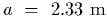 $a~=~2.33~{\rm m}$