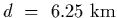 $d~=~6.25~{\rm km}$