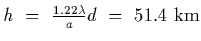 $h~=~{1.22\lambda\over a} d~=~ 51.4~{\rm km}$
