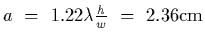 $a~=~1.22\lambda {h\over w}~=~2.36{\rm cm}$