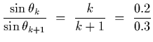 $\displaystyle {\sin\theta_k\over\sin\theta_{k+1}}~=~{k\over k+1}~=~{0.2\over 0.3}$