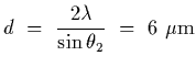 $\displaystyle d~=~{2\lambda\over\sin\theta_2}~=~6~{\rm\mu m}$