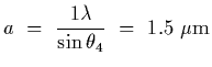 $\displaystyle a~=~{1\lambda\over\sin\theta_4}~=~1.5~{\rm\mu m}$