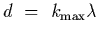 $d~=~k_{\rm max} \lambda$