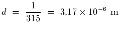 $\displaystyle d~=~{1\over 315}~=~3.17\times 10^{-6}~{\rm m}$
