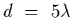 $d~=~5 \lambda$