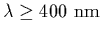 $\lambda\ge 400~{\rm nm}$