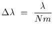 $\displaystyle \Delta\lambda~=~{\lambda\over N m}$