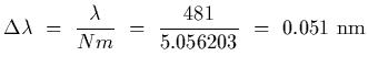$\displaystyle \Delta\lambda~=~{\lambda\over N m}~=~{481\over 5.05 620 3}~=~0.051~{\rm nm}$