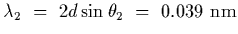 $\displaystyle \lambda_2~=~2 d \sin\theta_2~=~0.039~{\rm nm}$