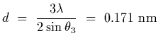 $\displaystyle d~=~{3\lambda\over 2 \sin\theta_3}~=~0.171~{\rm nm}$