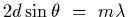 $2d\sin\theta~=~m\lambda$