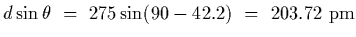 $\displaystyle d\sin\theta~=~275\sin (90-42.2)~=~203.72~{\rm pm}$