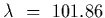 $\lambda~=~101.86$