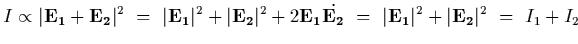 $\displaystyle I\propto \vert{\bf E_1}+{\bf E_2}\vert^2~=~\vert{\bf E_1}\vert^2+...
...bf E_1}\dot {\bf E_2}~=~\vert{\bf E_1}\vert^2+ \vert{\bf E_2}\vert^2~=~
I_1+I_2$