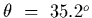 $\theta~=~35.2^o$