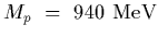 $M_p~=~940~{\rm MeV}$