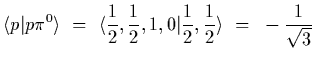 $\displaystyle \langle p\vert p \pi^0\rangle~=~
\langle {1\over 2},{1\over 2},1,0\vert{1\over 2},{1\over
2}\rangle~=~-{1\over\sqrt{3}}$