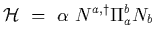 $\displaystyle {\cal H}~=~\alpha\ N^{a,\dagger} \Pi_a^b N_b$