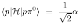 $\displaystyle \langle p\vert{\cal H}\vert p\pi^0\rangle~=~{1\over\sqrt{2}}\alpha$