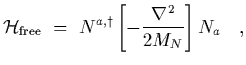 $\displaystyle {\cal H}_{\rm free}~=~N^{a, \dagger} \left[ -{\nabla^2\over 2 M_N}\right]
N_a
\ \ \ ,$