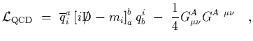 $\displaystyle {\cal L}_{\rm QCD}~=~
\overline{q}_i^a\left[ i{\rm D}\hskip-0.65e...
...p0.2em- m_i\right]_a^b q_b^i
\ -\ {1\over 4} G_{\mu\nu}^A G^{A\ \mu\nu}
\ \ \ ,$