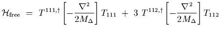 $\displaystyle {\cal H}_{\rm free}~=~T^{111, \dagger}
\left[ -{\nabla^2\over 2 M...
...111}
\ +\
3\ T^{112, \dagger}
\left[ -{\nabla^2\over 2 M_\Delta}\right]
T_{112}$