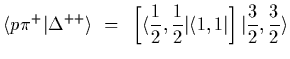 $\displaystyle \langle p\pi^+\vert\Delta^{++}\rangle~=~
\left[\langle {1\over 2},{1\over 2}\vert\langle 1,1\vert\right]\vert{3\over 2}, {3\over
2}\rangle$