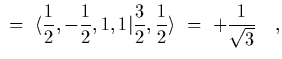 $\displaystyle \ =\ \langle {1\over 2},-{1\over 2},1,1\vert{3\over 2},{1\over 2}\rangle
\ =\ +{1\over\sqrt{3}}
\ \ \ ,$