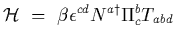 $\displaystyle {\cal H}~=~\beta \epsilon^{cd} N^{a \dagger} \Pi_c^b T_{abd}$