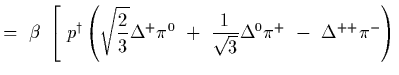 $\displaystyle =~\beta\ \left[ \
p^\dagger\left( \sqrt{2\over 3}\Delta^+\pi^0
\ +\ {1\over\sqrt{3}} \Delta^0\pi^+
\ -\ \Delta^{++}\pi^-\right)
\right.$