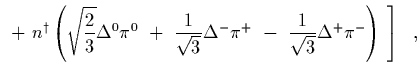 $\displaystyle \left.\ +\
n^\dagger \left( \sqrt{2\over 3}\Delta^0\pi^0
\ +\ {1\...
...sqrt{3}}\Delta^-\pi^+
\ -\ {1\over\sqrt{3}}\Delta^+\pi^-
\right)\
\right]
\ \ ,$