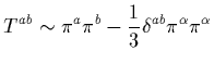 $\displaystyle T^{ab}\sim
\pi^a\pi^b-{1\over 3}\delta^{ab} \pi^\alpha\pi^\alpha$