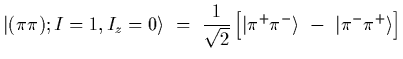 $\displaystyle \vert(\pi\pi); I=1, I_z=0\rangle
\ =\
{1\over\sqrt{2}}
\left[
\vert\pi^+\pi^-\rangle\ -\ \vert\pi^-\pi^+\rangle
\right]$