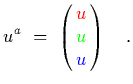 $\displaystyle u^a\ =\ \left(\matrix{\textcolor{red}{u}\cr \textcolor{green}{u}\cr
\textcolor{blue}{u}}\right)
\ \ \ .$