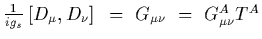 ${1\over i g_s}\left[ D_\mu , D_\nu\right]~=~G_{\mu\nu}~=~G_{\mu\nu}^A T^A$