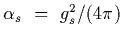 $\alpha_s~=~g_s^2/(4\pi)$