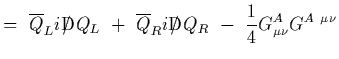 $\displaystyle =~\overline{Q}_L i{\rm D}\hskip-0.65em /\hskip0.2emQ_L\ +\ \overl...
...{\rm D}\hskip-0.65em /\hskip0.2emQ_R
\ -\ {1\over 4} G_{\mu\nu}^A G^{A\ \mu\nu}$