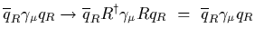 $\displaystyle \overline{q}_R\gamma_\mu q_R\rightarrow
\overline{q}_R R^\dagger \gamma_\mu R q_R\ =\
\overline{q}_R\gamma_\mu q_R$