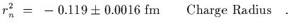 $\displaystyle r_n^2~=~-0.119\pm 0.0016~{\rm fm}\qquad {\rm Charge\ Radius}
\ \ \ .$