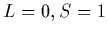 $L=0,S=1$