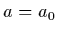 $a=a_0$