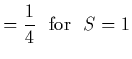 $\displaystyle = {1\over 4}\ \ {\rm for }\ \ S=1$