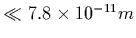 $\ll 7.8 \times 10^{-11} m$